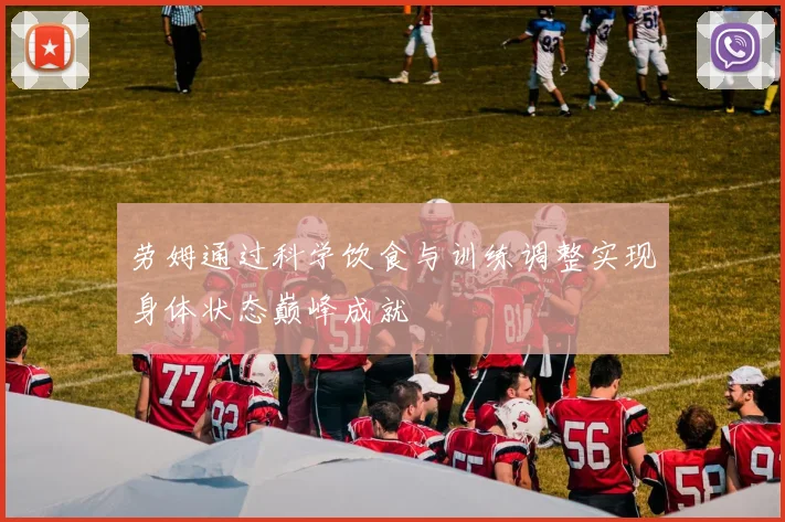 劳姆通过科学饮食与训练调整实现身体状态巅峰成就